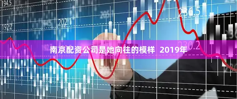 南京配资公司是她向往的模样  2019年