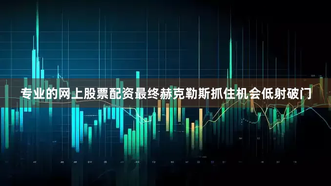 专业的网上股票配资最终赫克勒斯抓住机会低射破门