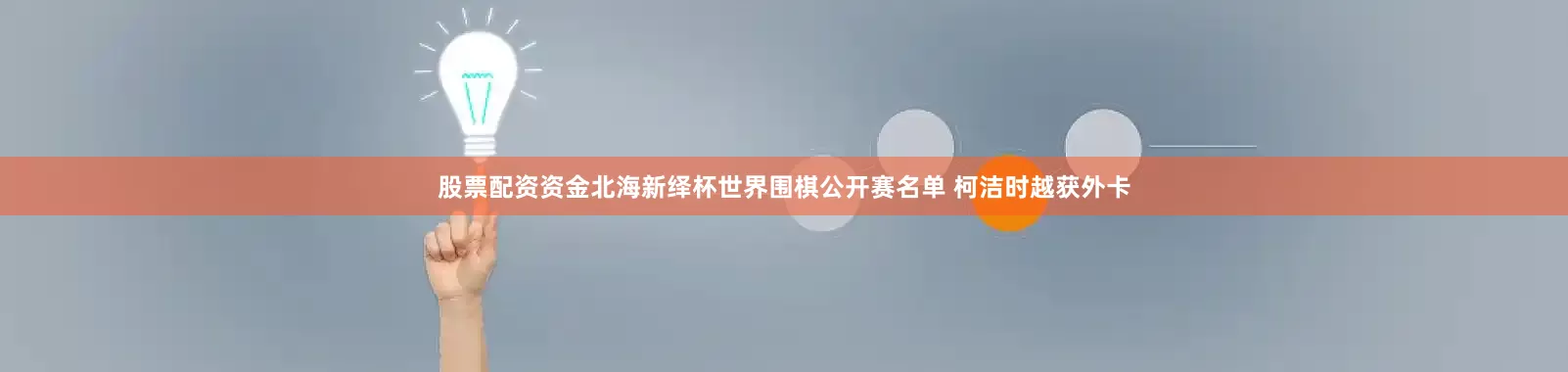 股票配资资金北海新绎杯世界围棋公开赛名单 柯洁时越获外卡