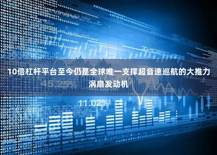 10倍杠杆平台至今仍是全球唯一支撑超音速巡航的大推力涡扇发动机