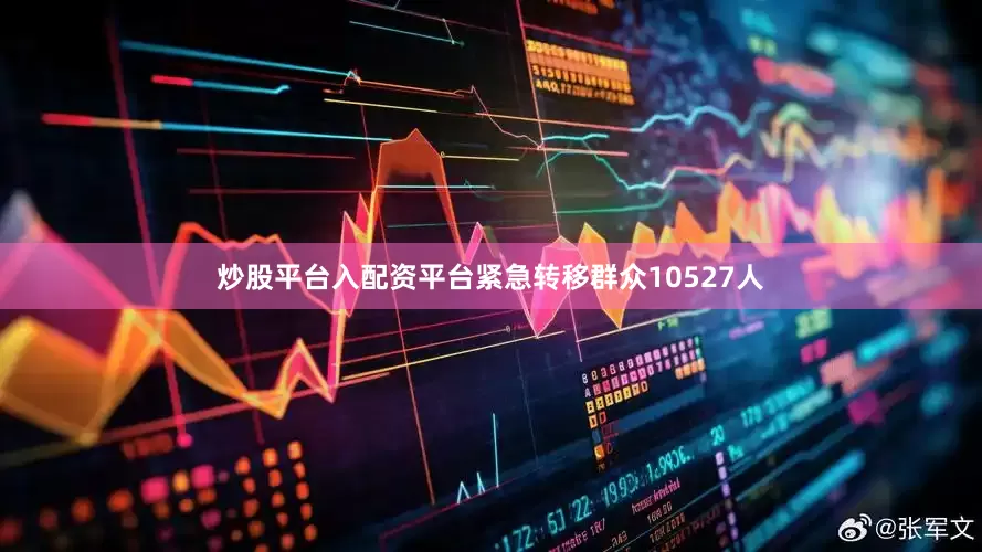 炒股平台入配资平台紧急转移群众10527人