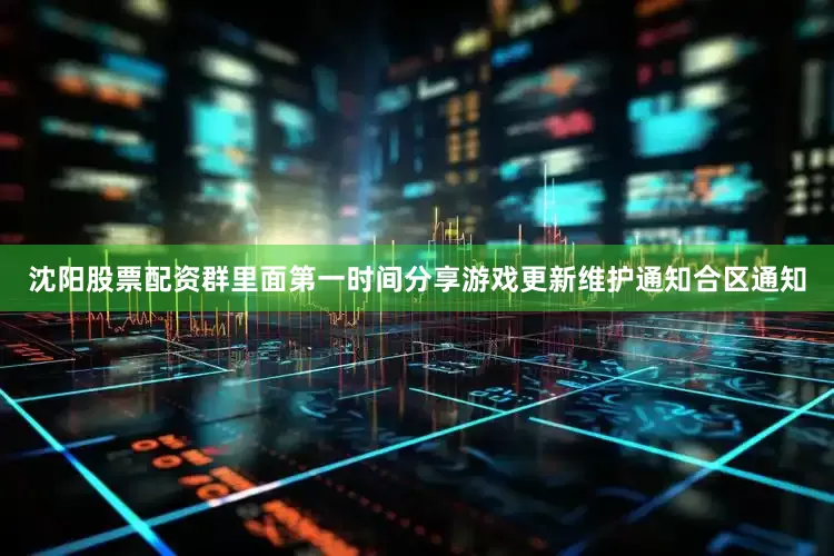 沈阳股票配资群里面第一时间分享游戏更新维护通知合区通知