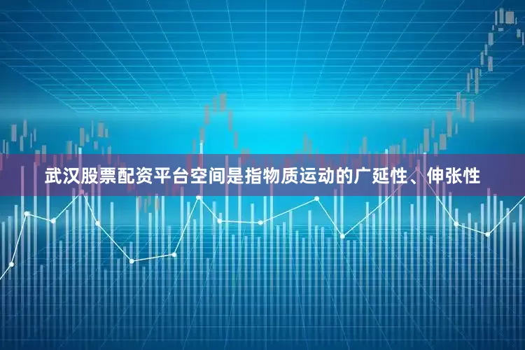 武汉股票配资平台空间是指物质运动的广延性、伸张性