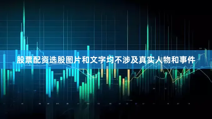 股票配资选股图片和文字均不涉及真实人物和事件